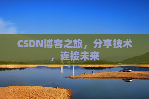 CSDN博客之旅,分享技术,连接未来